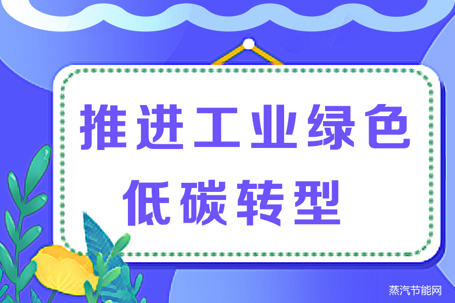 推进工业绿色低碳转型，成为实现“双碳”目标的重要一环