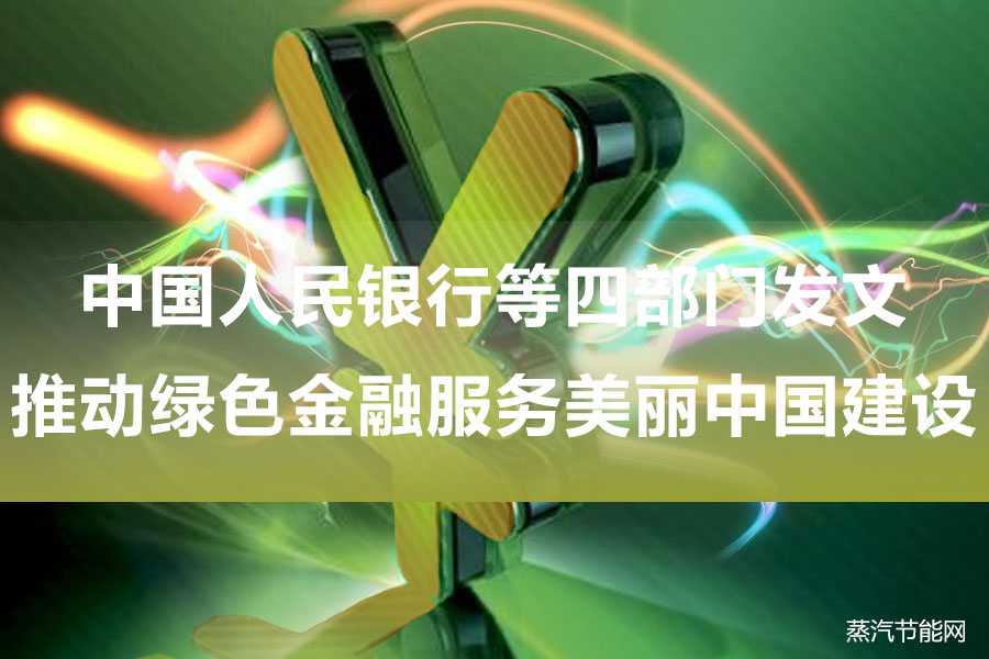 中国人民银行 生态环境部 金融监管总局 中国证监会关于发挥绿色金融作用 服务美丽中国建设的意见